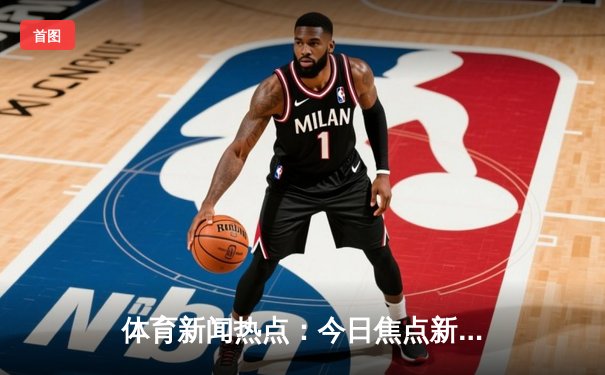体育新闻热点：今日焦点新闻
