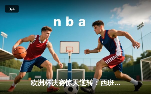 欧洲杯决赛惊天逆转：西班牙加时赛绝杀意大利，时隔12年再夺冠 - 3