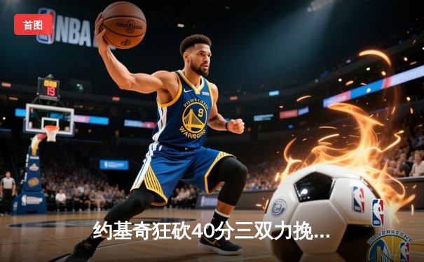 约基奇狂砍40分三双力挽狂澜，掘金加时险胜森林狼扳平系列赛