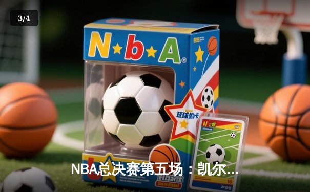 NBA总决赛第五场：凯尔特人绝地反击，塔图姆40分率队续命 - 3