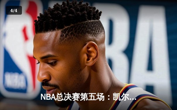 NBA总决赛第五场：凯尔特人绝地反击，塔图姆40分率队续命 - 4