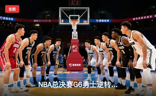 NBA总决赛G6勇士逆转凯尔特人夺冠 库里34分加冕FMVP