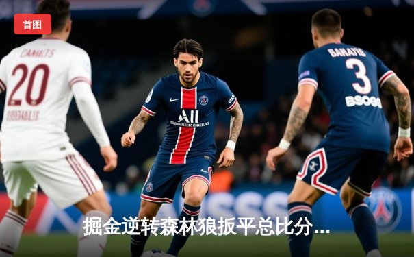 掘金逆转森林狼扳平总比分 约基奇35+16+7统治加时赛