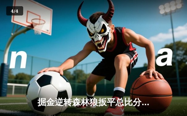 掘金逆转森林狼扳平总比分 约基奇35+16+7统治加时赛 - 4