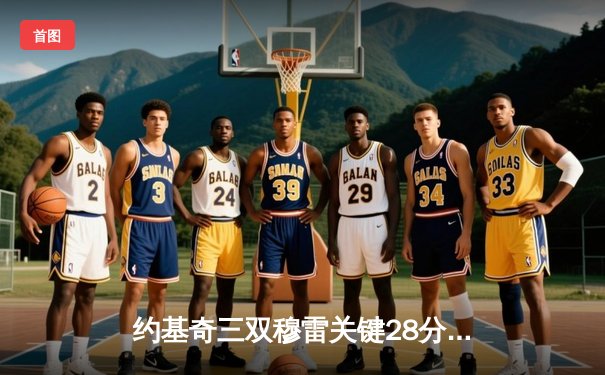 约基奇三双穆雷关键28分 掘金逆转森林狼总比分扳成2-3