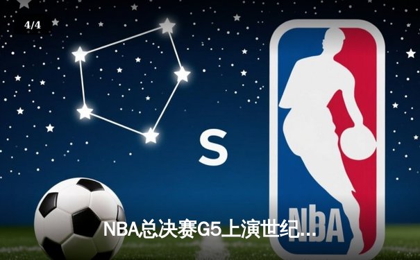 NBA总决赛G5上演世纪逆转，独行侠加时险胜凯尔特人扳回一城 - 4
