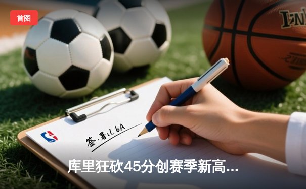 库里狂砍45分创赛季新高 勇士主场逆转凯尔特人延续连胜