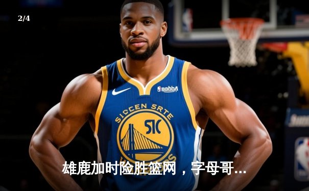 雄鹿加时险胜篮网，字母哥44分14篮板率队逆转，杜兰特空砍32分 - 2