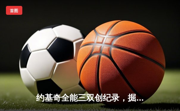 约基奇全能三双创纪录，掘金加时险胜勇士锁定季后赛席位